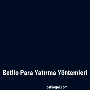 Betlio Para Yatırma Yöntemleri